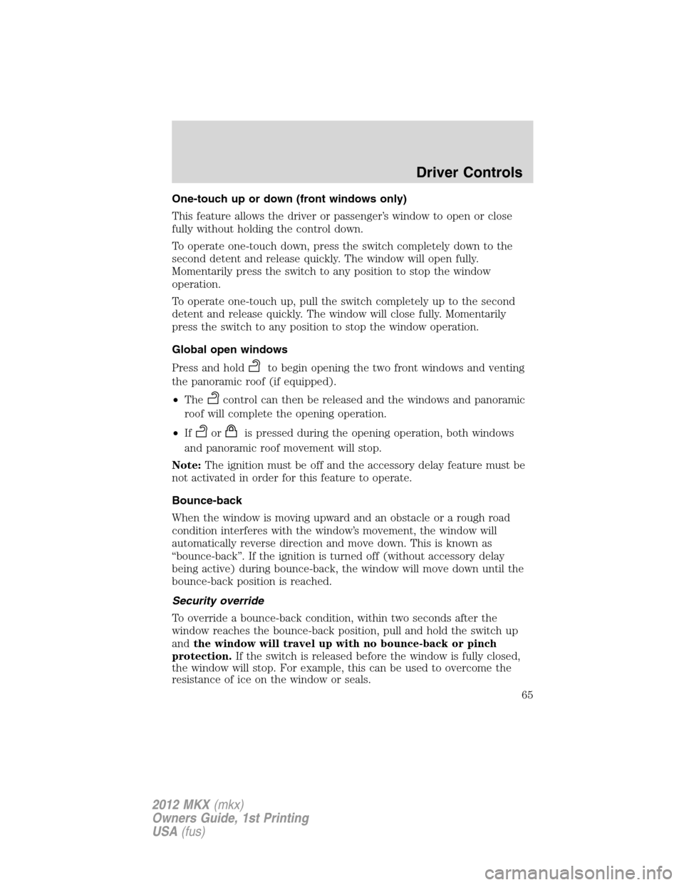 LINCOLN MKX 2012 Repair Manual One-touch up or down (front windows only)
This feature allows the driver or passenger’s window to open or close
fully without holding the control down.
To operate one-touch down, press the switch co
