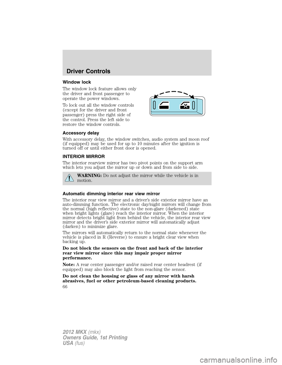 LINCOLN MKX 2012 Owners Manual Window lock
The window lock feature allows only
the driver and front passenger to
operate the power windows.
To lock out all the window controls
(except for the driver and front
passenger) press the r LINCOLN MKX 2012 Owners Manual Window lock
The window lock feature allows only
the driver and front passenger to
operate the power windows.
To lock out all the window controls
(except for the driver and front
passenger) press the r