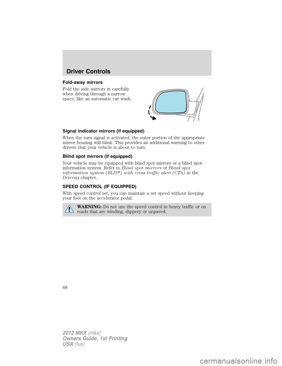 LINCOLN MKX 2012  Owners Manual Fold-away mirrors
Fold the side mirrors in carefully
when driving through a narrow
space, like an automatic car wash.
Signal indicator mirrors (if equipped)
When the turn signal is activated, the oute