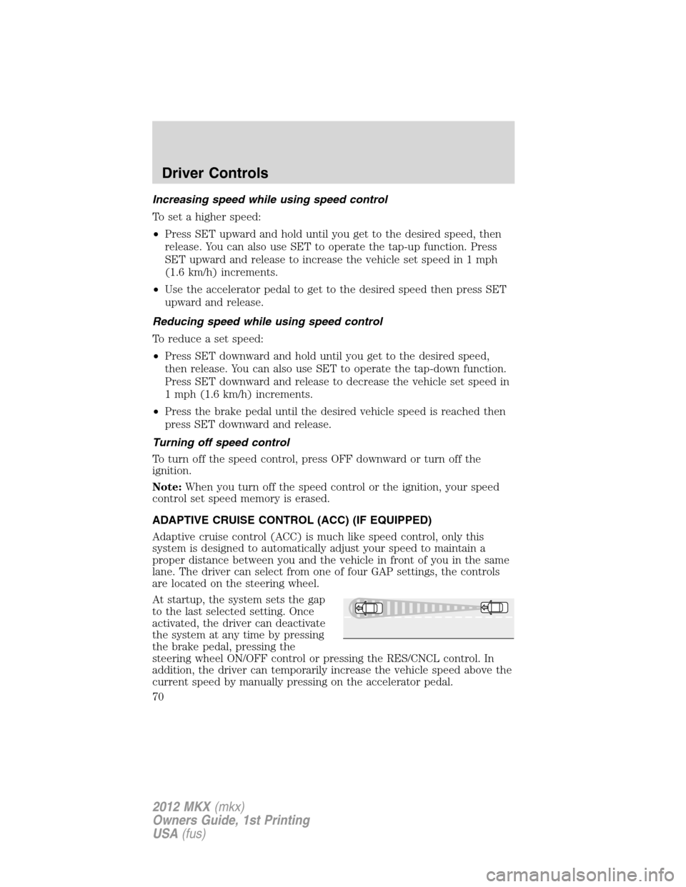 LINCOLN MKX 2012 Repair Manual Increasing speed while using speed control
To set a higher speed:
•Press SET upward and hold until you get to the desired speed, then
release. You can also use SET to operate the tap-up function. Pr