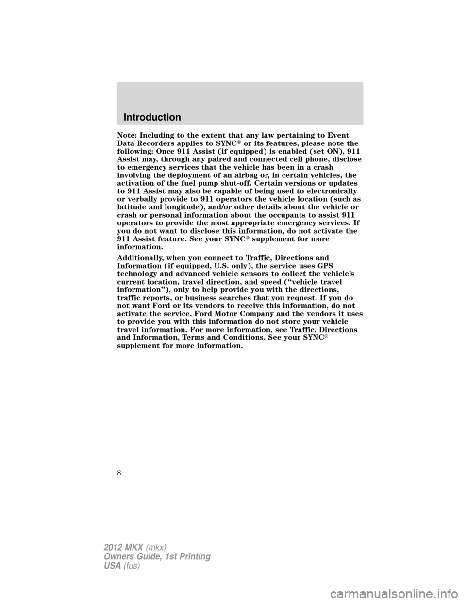 LINCOLN MKX 2012  Owners Manual Note: Including to the extent that any law pertaining to Event
Data Recorders applies to SYNCor its features, please note the
following: Once 911 Assist (if equipped) is enabled (set ON), 911
Assist 