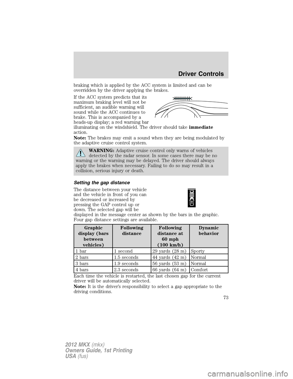 LINCOLN MKX 2012  Owners Manual braking which is applied by the ACC system is limited and can be
overridden by the driver applying the brakes.
If the ACC system predicts that its
maximum braking level will not be
sufficient, an audi