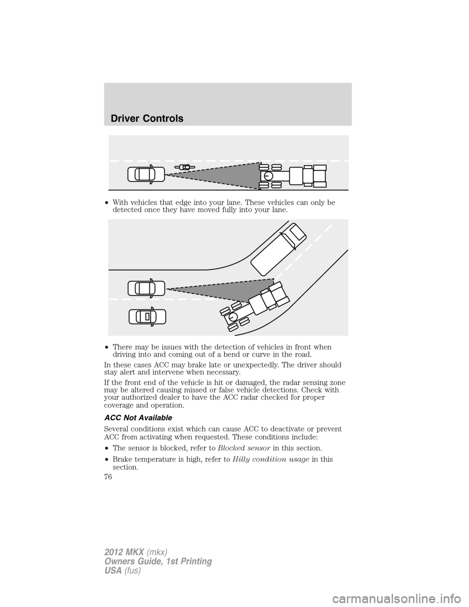 LINCOLN MKX 2012  Owners Manual •With vehicles that edge into your lane. These vehicles can only be
detected once they have moved fully into your lane.
•There may be issues with the detection of vehicles in front when
driving in