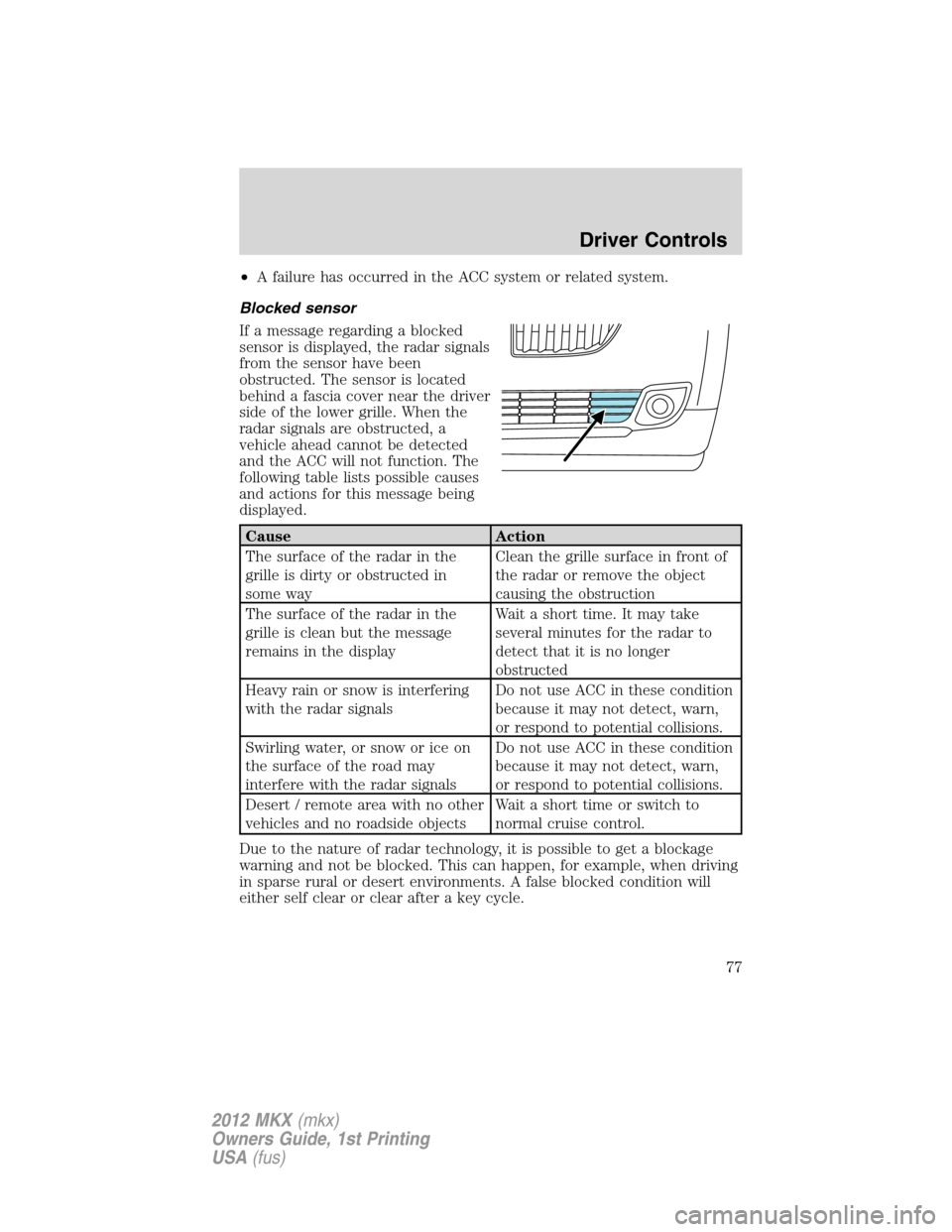 LINCOLN MKX 2012 User Guide •A failure has occurred in the ACC system or related system.
Blocked sensor
If a message regarding a blocked
sensor is displayed, the radar signals
from the sensor have been
obstructed. The sensor i