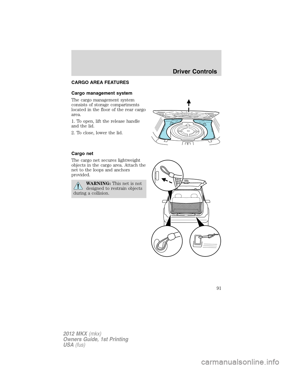 LINCOLN MKX 2012  Owners Manual CARGO AREA FEATURES
Cargo management system
The cargo management system
consists of storage compartments
located in the floor of the rear cargo
area.
1. To open, lift the release handle
and the lid.
2