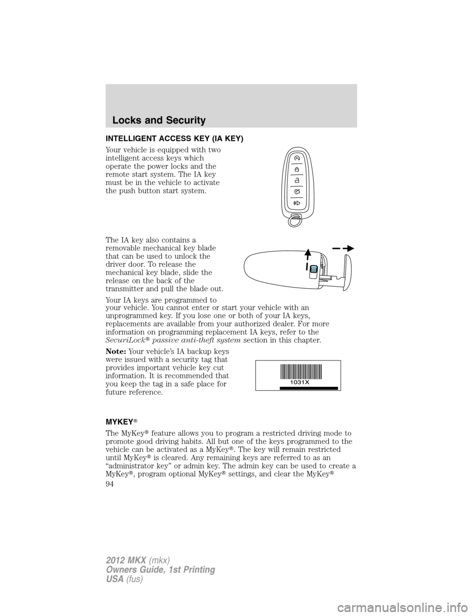 LINCOLN MKX 2012  Owners Manual INTELLIGENT ACCESS KEY (IA KEY)
Your vehicle is equipped with two
intelligent access keys which
operate the power locks and the
remote start system. The IA key
must be in the vehicle to activate
the p