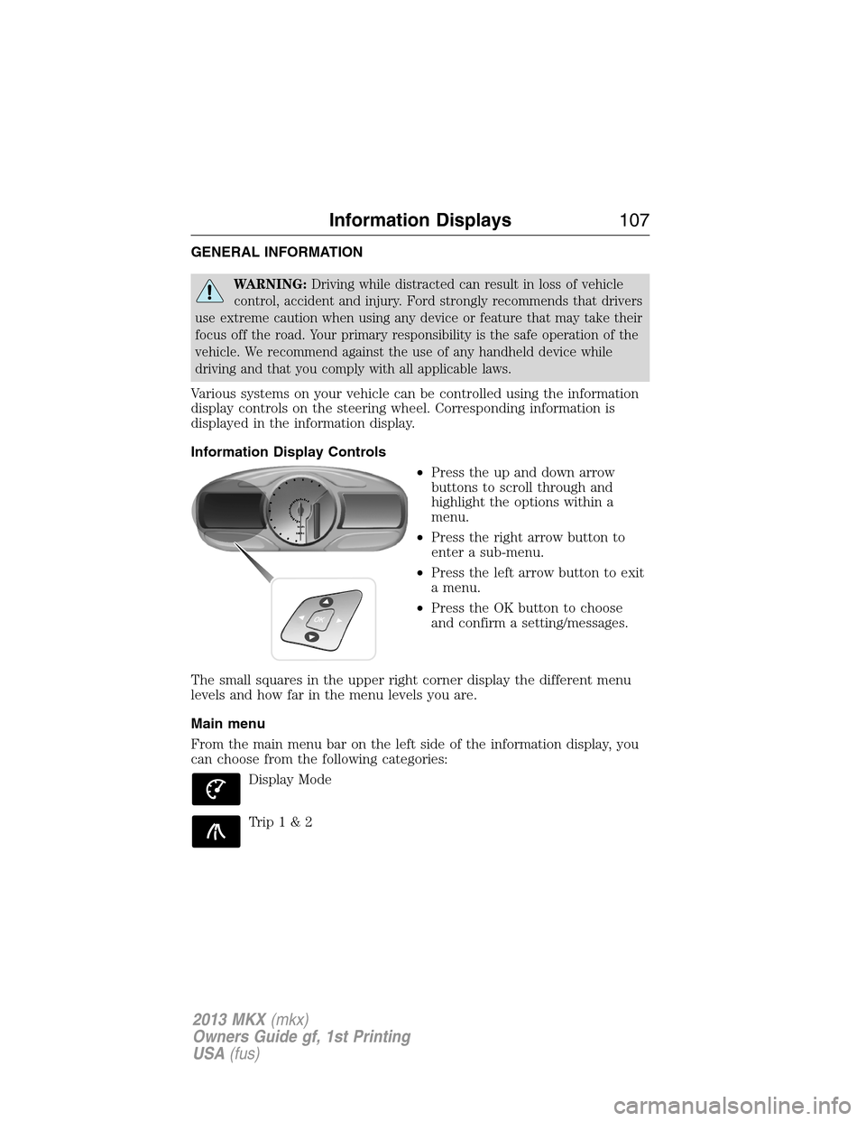 LINCOLN MKX 2013  Owners Manual GENERAL INFORMATION
WARNING:Driving while distracted can result in loss of vehicle
control, accident and injury. Ford strongly recommends that drivers
use extreme caution when using any device or feat