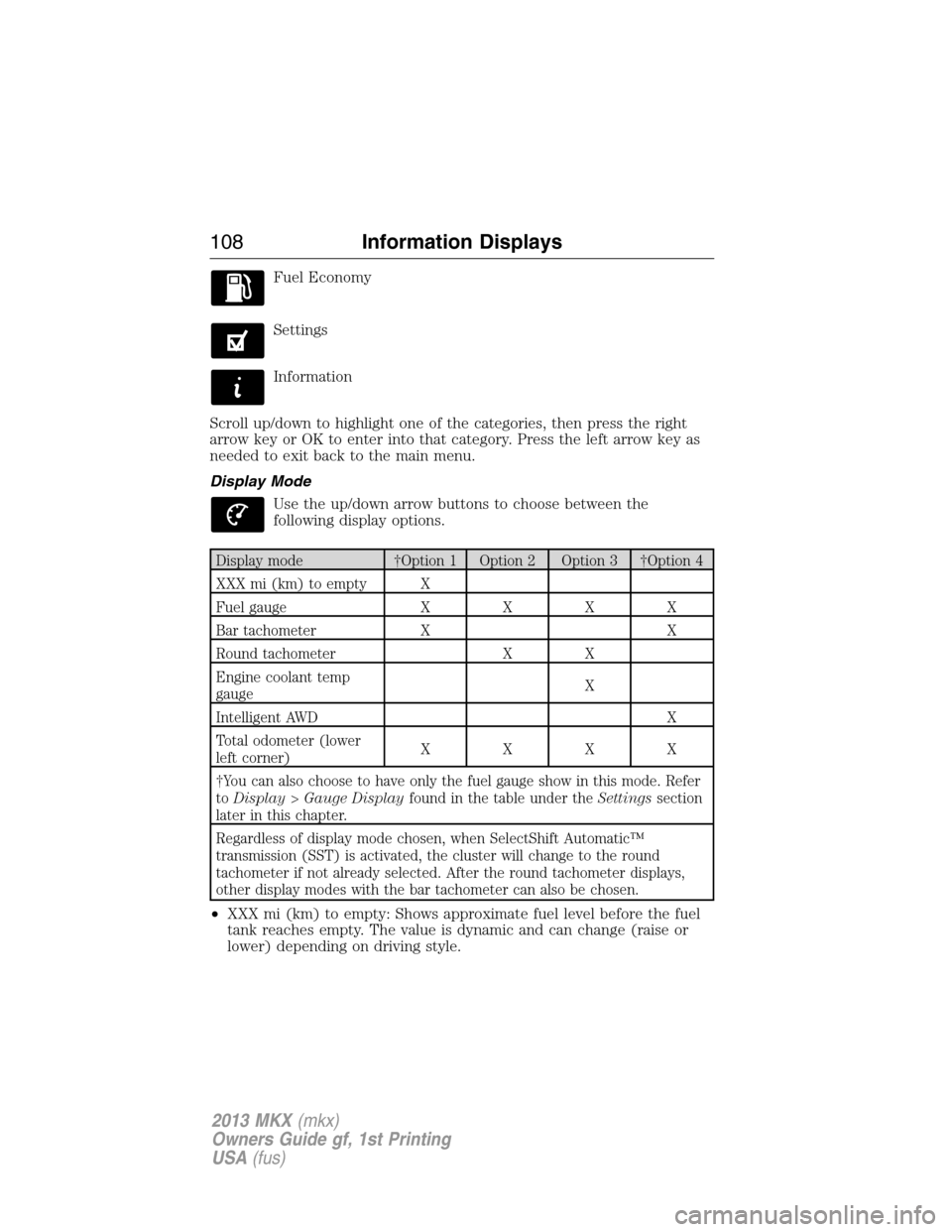 LINCOLN MKX 2013 Owners Manual Fuel Economy
Settings
Information
Scroll up/down to highlight one of the categories, then press the right
arrow key or OK to enter into that category. Press the left arrow key as
needed to exit back t LINCOLN MKX 2013 Owners Manual Fuel Economy
Settings
Information
Scroll up/down to highlight one of the categories, then press the right
arrow key or OK to enter into that category. Press the left arrow key as
needed to exit back t