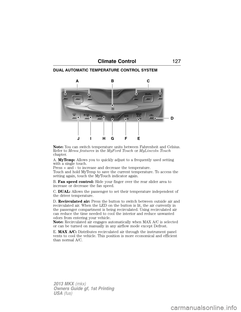LINCOLN MKX 2013  Owners Manual DUAL AUTOMATIC TEMPERATURE CONTROL SYSTEM
Note:You can switch temperature units between Fahrenheit and Celsius.
Refer toMenu featuresin theMyFord TouchorMyLincoln Touch
chapter.
A.MyTemp:Allows you to