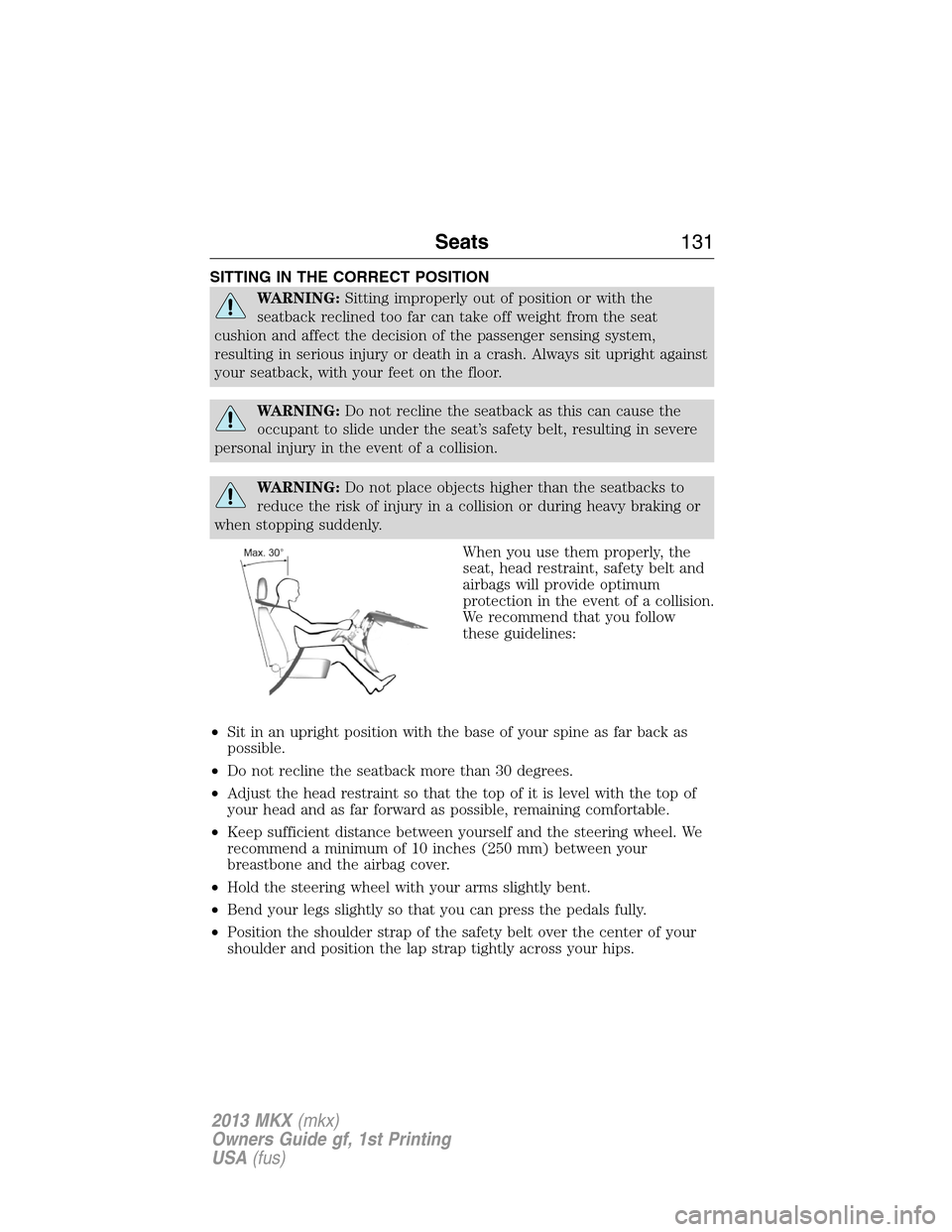 LINCOLN MKX 2013 Owners Manual SITTING IN THE CORRECT POSITION
WARNING:Sitting improperly out of position or with the
seatback reclined too far can take off weight from the seat
cushion and affect the decision of the passenger sens LINCOLN MKX 2013 Owners Manual SITTING IN THE CORRECT POSITION
WARNING:Sitting improperly out of position or with the
seatback reclined too far can take off weight from the seat
cushion and affect the decision of the passenger sens