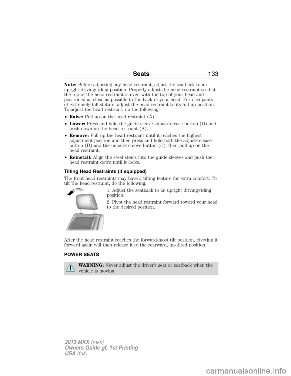 LINCOLN MKX 2013 Owners Manual Note:Before adjusting any head restraint, adjust the seatback to an
upright driving/riding position. Properly adjust the head restraint so that
the top of the head restraint is even with the top of yo LINCOLN MKX 2013 Owners Manual Note:Before adjusting any head restraint, adjust the seatback to an
upright driving/riding position. Properly adjust the head restraint so that
the top of the head restraint is even with the top of yo