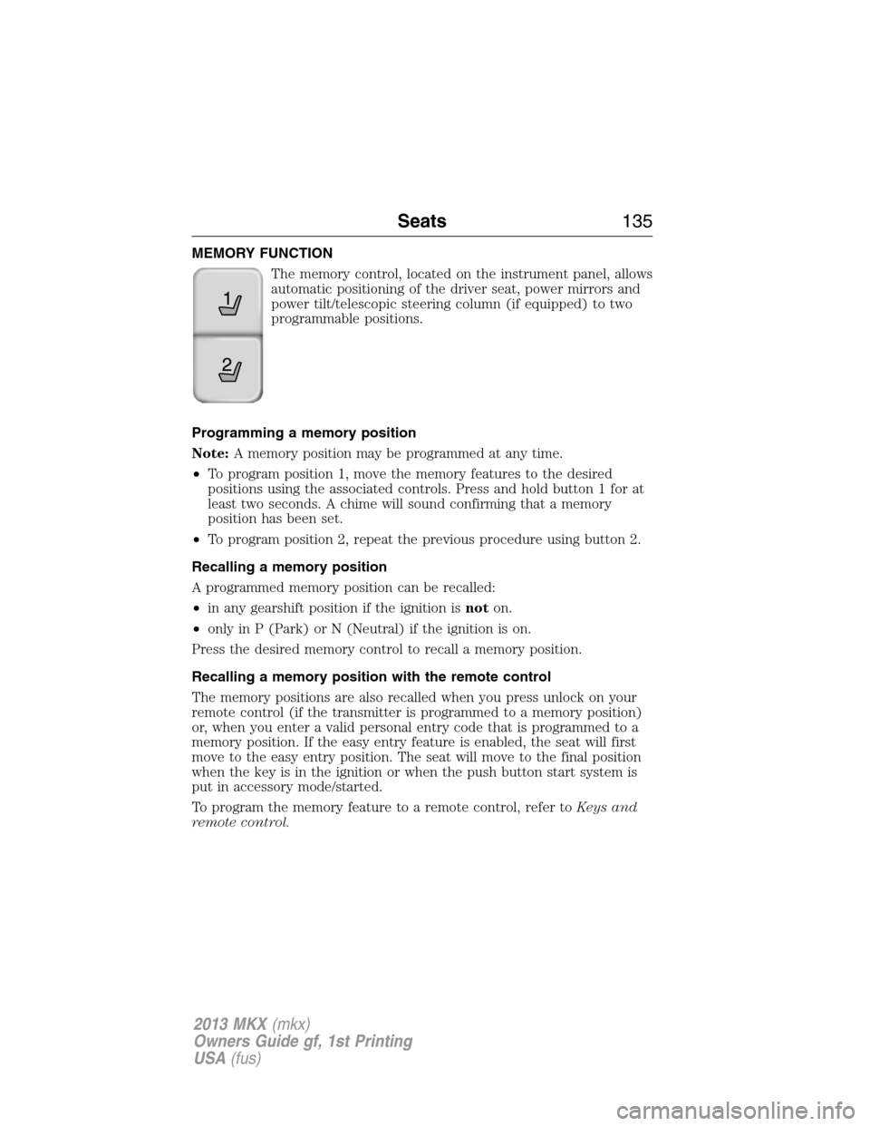 LINCOLN MKX 2013  Owners Manual MEMORY FUNCTION
The memory control, located on the instrument panel, allows
automatic positioning of the driver seat, power mirrors and
power tilt/telescopic steering column (if equipped) to two
progr