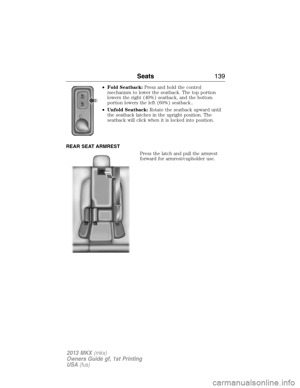 LINCOLN MKX 2013  Owners Manual •Fold Seatback:Press and hold the control
mechanism to lower the seatback. The top portion
lowers the right (40%) seatback, and the bottom
portion lowers the left (60%) seatback..
•Unfold Seatback