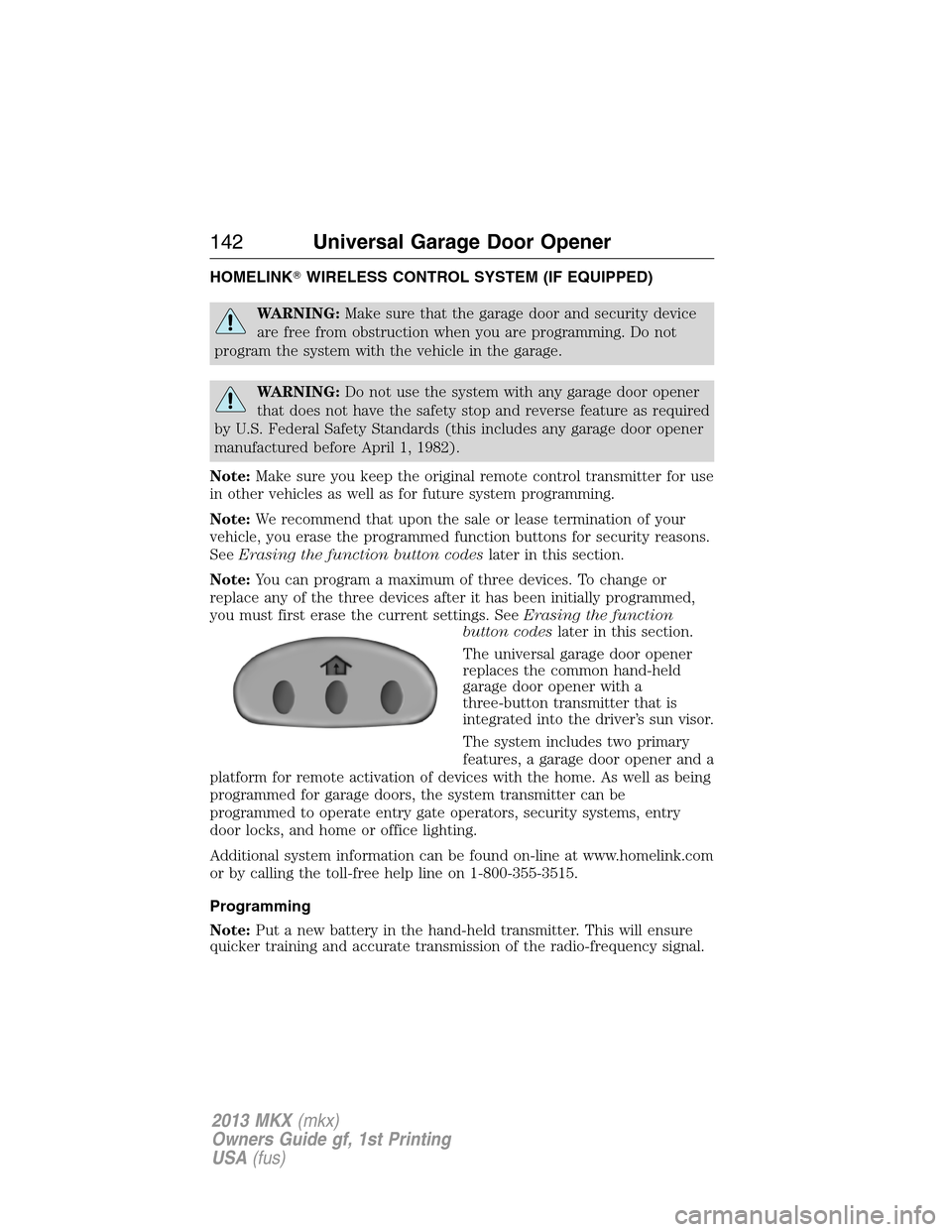 LINCOLN MKX 2013  Owners Manual HOMELINKWIRELESS CONTROL SYSTEM (IF EQUIPPED)
WARNING:Make sure that the garage door and security device
are free from obstruction when you are programming. Do not
program the system with the vehicle