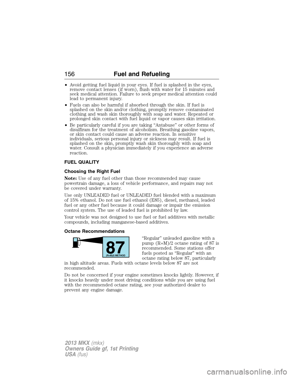 LINCOLN MKX 2013  Owners Manual •Avoid getting fuel liquid in your eyes. If fuel is splashed in the eyes,
remove contact lenses (if worn), flush with water for 15 minutes and
seek medical attention. Failure to seek proper medical 