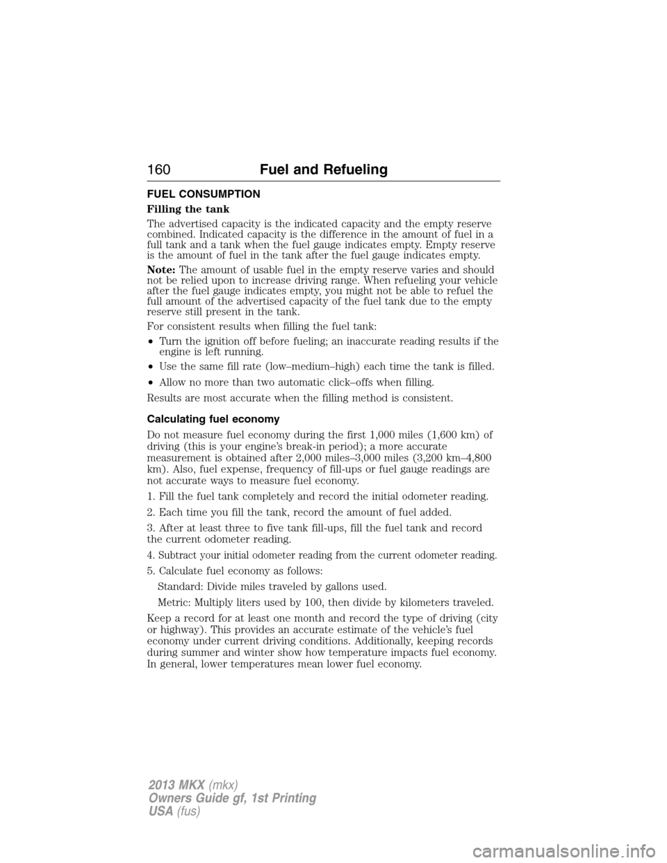 LINCOLN MKX 2013  Owners Manual FUEL CONSUMPTION
Filling the tank
The advertised capacity is the indicated capacity and the empty reserve
combined. Indicated capacity is the difference in the amount of fuel in a
full tank and a tank