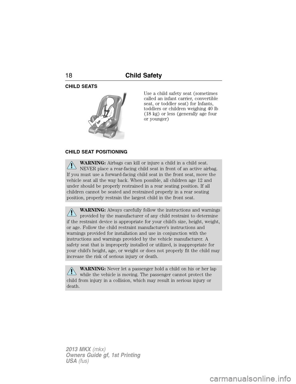 LINCOLN MKX 2013  Owners Manual CHILD SEATS
Use a child safety seat (sometimes
called an infant carrier, convertible
seat, or toddler seat) for Infants,
toddlers or children weighing 40 lb
(18 kg) or less (generally age four
or youn