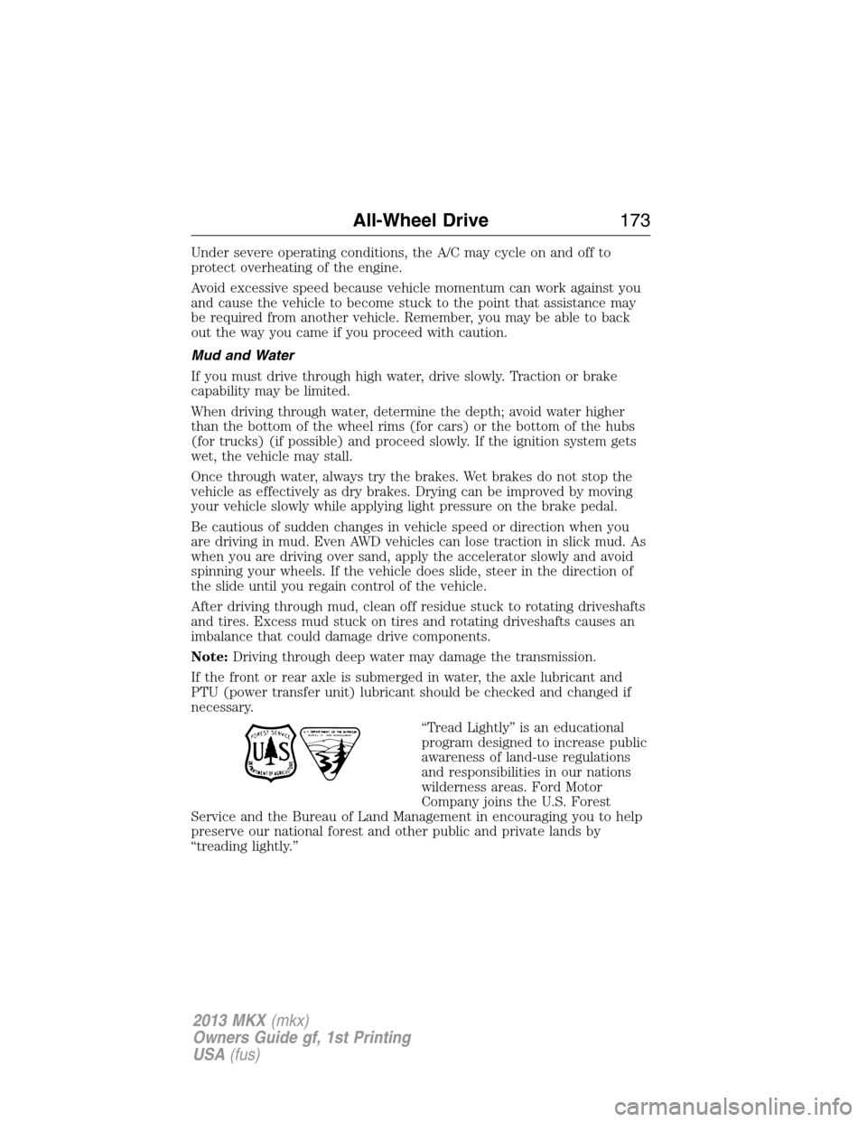 LINCOLN MKX 2013  Owners Manual Under severe operating conditions, the A/C may cycle on and off to
protect overheating of the engine.
Avoid excessive speed because vehicle momentum can work against you
and cause the vehicle to becom