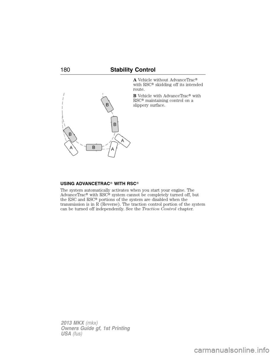 LINCOLN MKX 2013  Owners Manual AVehicle without AdvanceTrac
with RSCskidding off its intended
route.
BVehicle with AdvanceTracwith
RSCmaintaining control on a
slippery surface.
USING ADVANCETRACWITH RSC
The system automatical