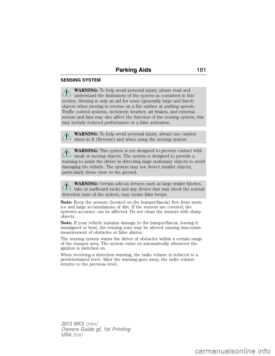 LINCOLN MKX 2013 Owners Manual SENSING SYSTEM
WARNING:To help avoid personal injury, please read and
understand the limitations of the system as contained in this
section. Sensing is only an aid for some (generally large and fixed)