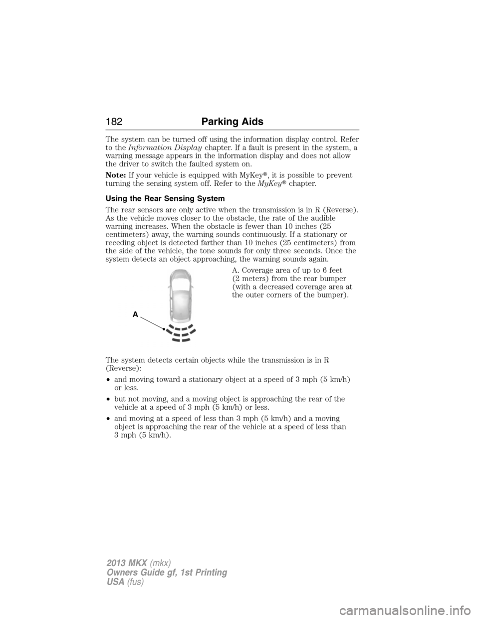 LINCOLN MKX 2013 Owners Manual The system can be turned off using the information display control. Refer
to theInformation Displaychapter. If a fault is present in the system, a
warning message appears in the information display an