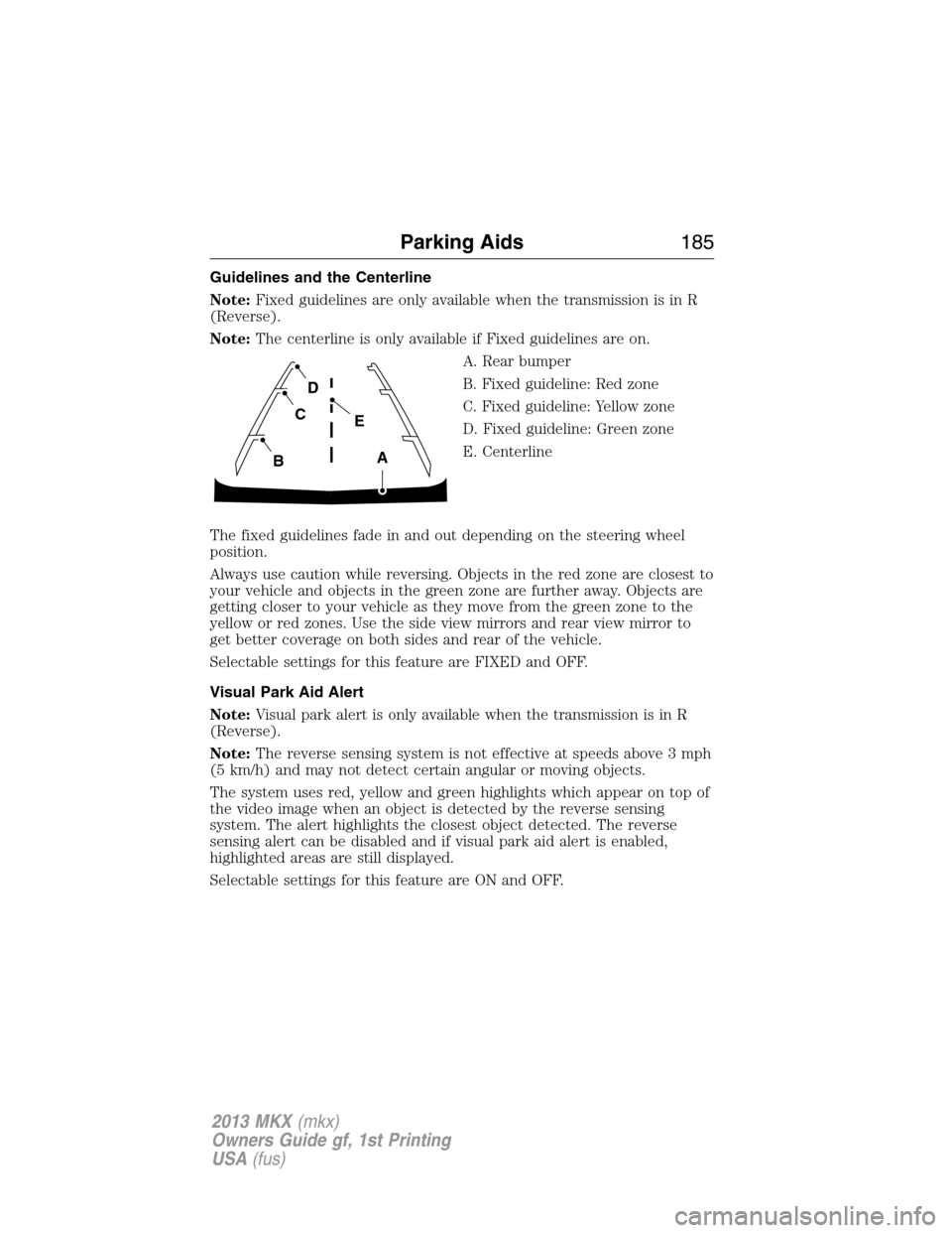 LINCOLN MKX 2013 Owners Manual Guidelines and the Centerline
Note:Fixed guidelines are only available when the transmission is in R
(Reverse).
Note:The centerline is only available if Fixed guidelines are on.
A. Rear bumper
B. Fixe LINCOLN MKX 2013 Owners Manual Guidelines and the Centerline
Note:Fixed guidelines are only available when the transmission is in R
(Reverse).
Note:The centerline is only available if Fixed guidelines are on.
A. Rear bumper
B. Fixe