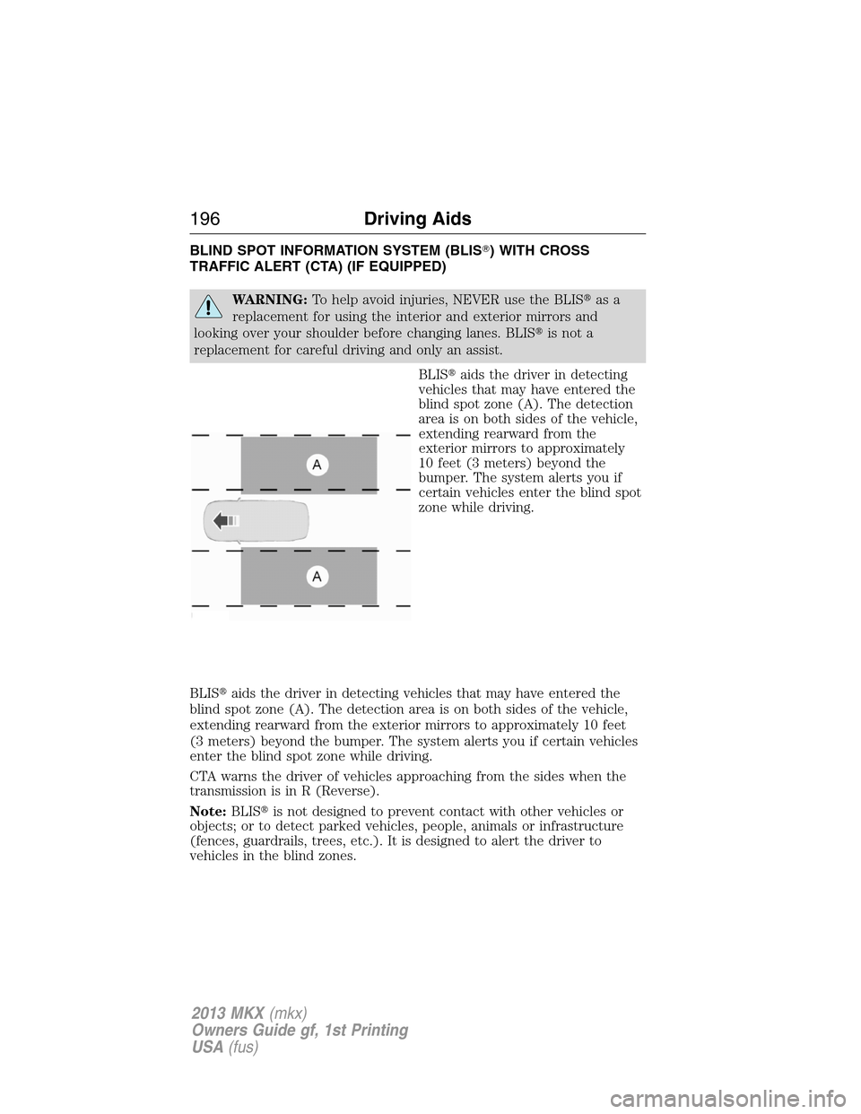 LINCOLN MKX 2013  Owners Manual BLIND SPOT INFORMATION SYSTEM (BLIS) WITH CROSS
TRAFFIC ALERT (CTA) (IF EQUIPPED)
WARNING:To help avoid injuries, NEVER use the BLISas a
replacement for using the interior and exterior mirrors and
l