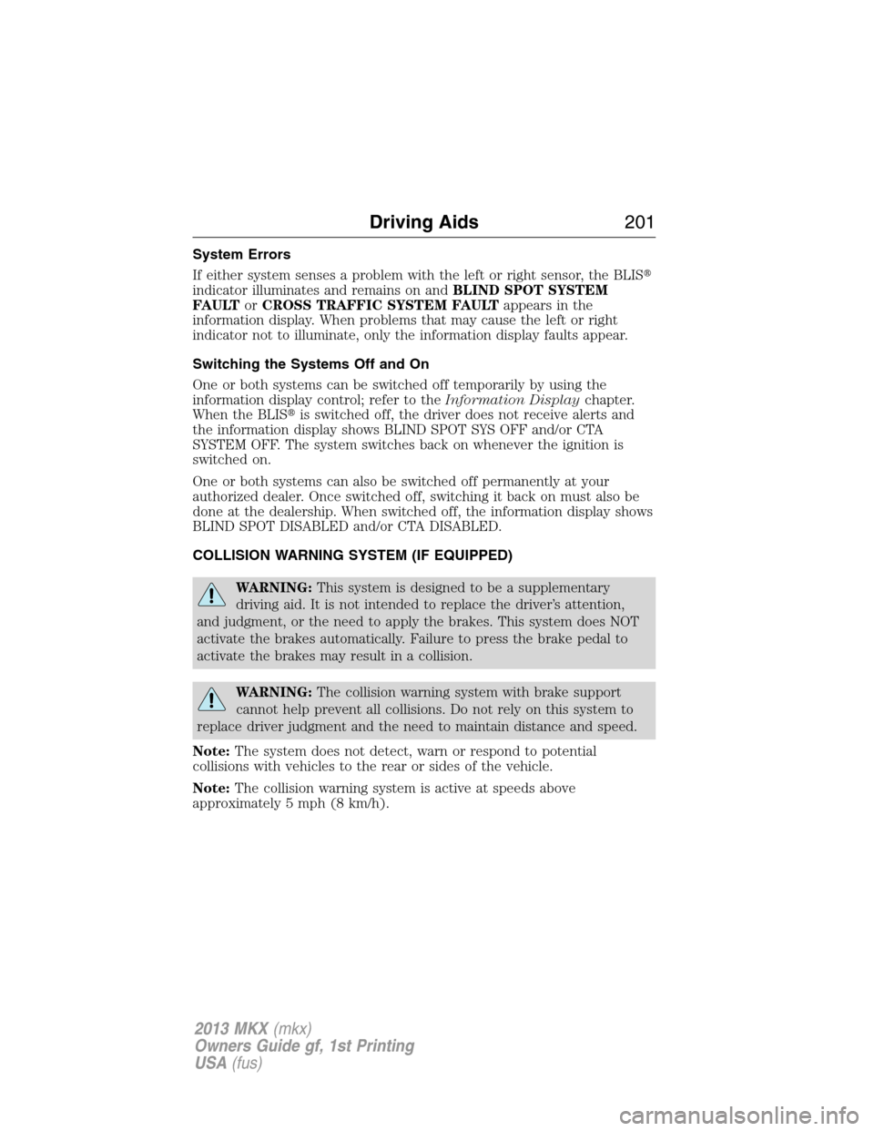 LINCOLN MKX 2013  Owners Manual System Errors
If either system senses a problem with the left or right sensor, the BLIS
indicator illuminates and remains on andBLIND SPOT SYSTEM
FAULTorCROSS TRAFFIC SYSTEM FAULTappears in the
infor