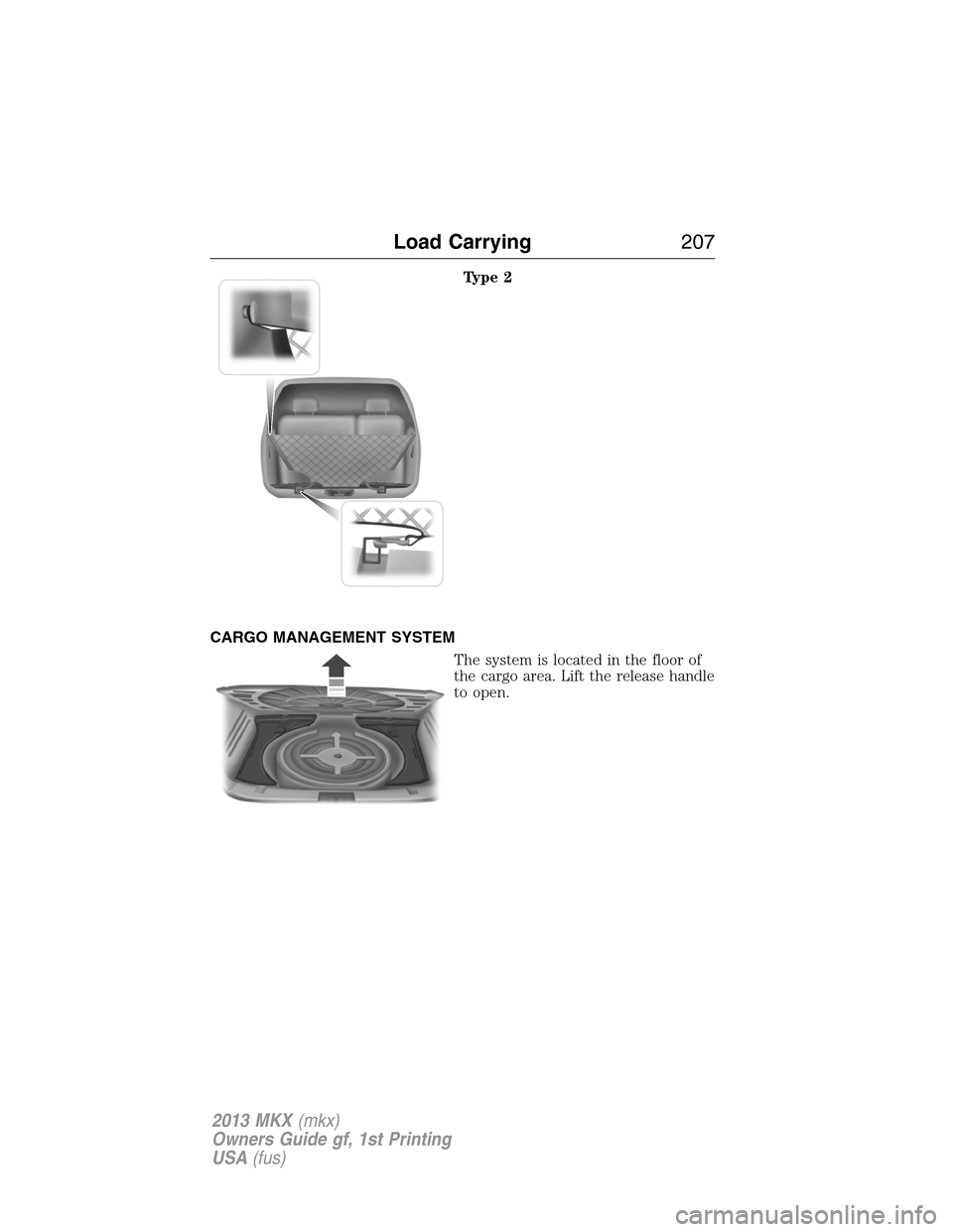 LINCOLN MKX 2013  Owners Manual Type 2
CARGO MANAGEMENT SYSTEM
The system is located in the floor of
the cargo area. Lift the release handle
to open.
Load Carrying207
2013 MKX(mkx)
Owners Guide gf, 1st Printing
USA(fus) 