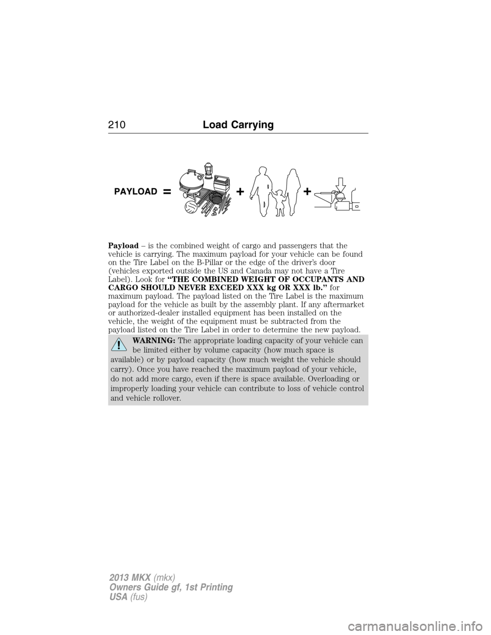 LINCOLN MKX 2013  Owners Manual Payload– is the combined weight of cargo and passengers that the
vehicle is carrying. The maximum payload for your vehicle can be found
on the Tire Label on the B-Pillar or the edge of the driver’