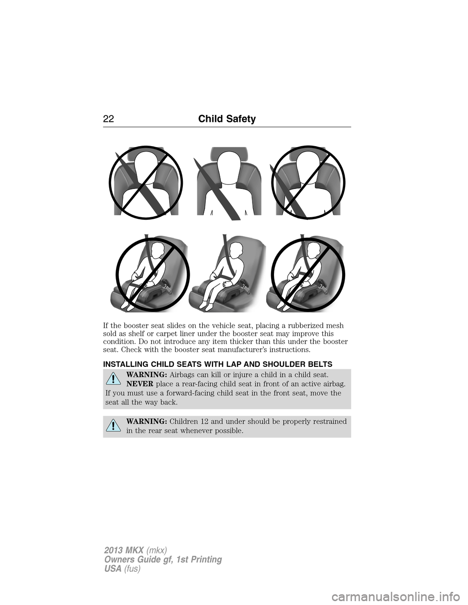 LINCOLN MKX 2013  Owners Manual If the booster seat slides on the vehicle seat, placing a rubberized mesh
sold as shelf or carpet liner under the booster seat may improve this
condition. Do not introduce any item thicker than this u