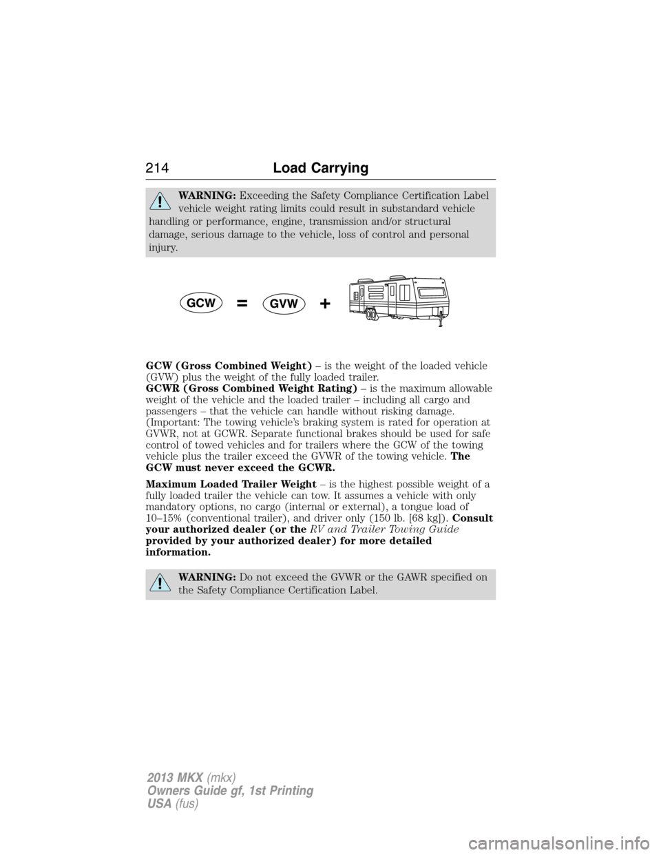 LINCOLN MKX 2013  Owners Manual WARNING:Exceeding the Safety Compliance Certification Label
vehicle weight rating limits could result in substandard vehicle
handling or performance, engine, transmission and/or structural
damage, ser