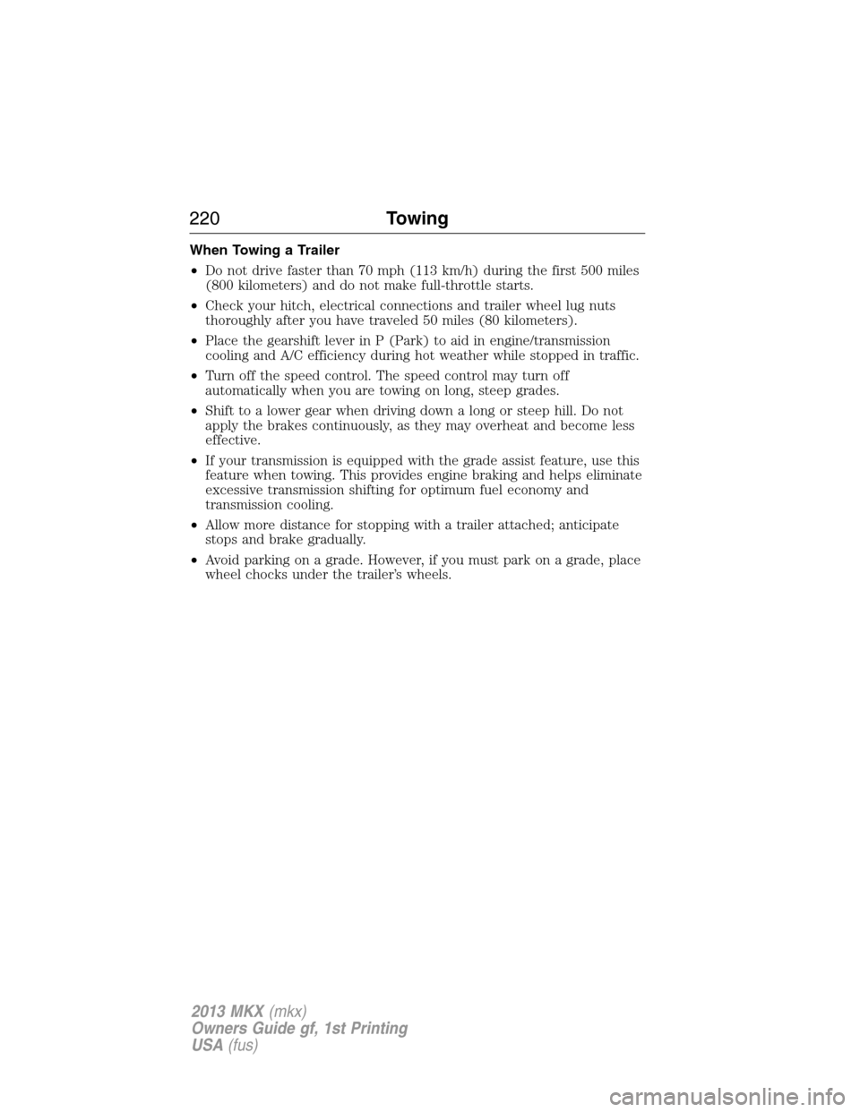 LINCOLN MKX 2013 Owners Manual When Towing a Trailer
•Do not drive faster than 70 mph (113 km/h) during the first 500 miles
(800 kilometers) and do not make full-throttle starts.
•Check your hitch, electrical connections and tr LINCOLN MKX 2013 Owners Manual When Towing a Trailer
•Do not drive faster than 70 mph (113 km/h) during the first 500 miles
(800 kilometers) and do not make full-throttle starts.
•Check your hitch, electrical connections and tr