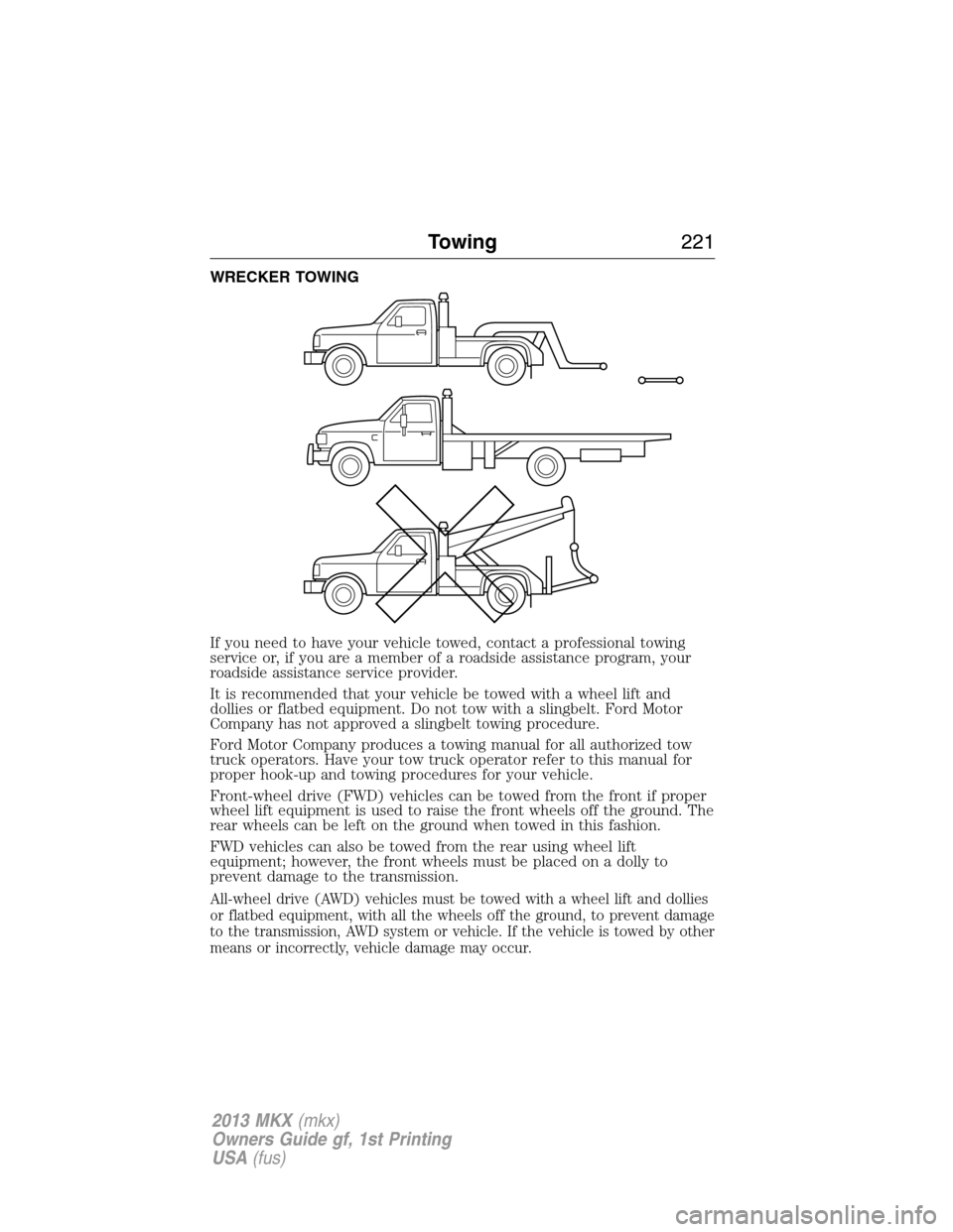 LINCOLN MKX 2013 Owners Manual WRECKER TOWING
If you need to have your vehicle towed, contact a professional towing
service or, if you are a member of a roadside assistance program, your
roadside assistance service provider.
It is LINCOLN MKX 2013 Owners Manual WRECKER TOWING
If you need to have your vehicle towed, contact a professional towing
service or, if you are a member of a roadside assistance program, your
roadside assistance service provider.
It is