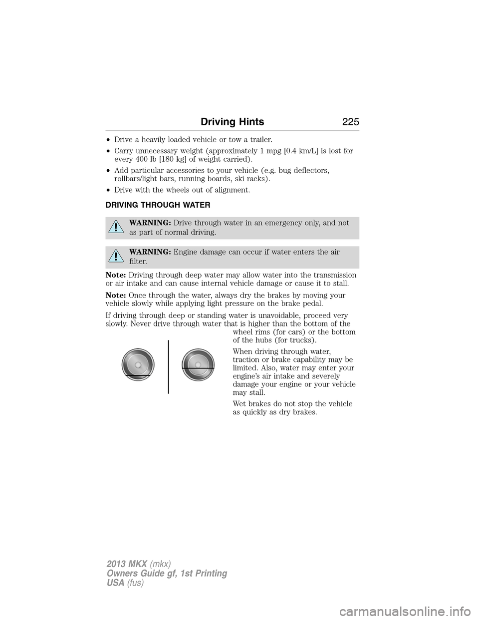 LINCOLN MKX 2013  Owners Manual •Drive a heavily loaded vehicle or tow a trailer.
•Carry unnecessary weight (approximately 1 mpg [0.4 km/L] is lost for
every 400 lb [180 kg] of weight carried).
•Add particular accessories to y