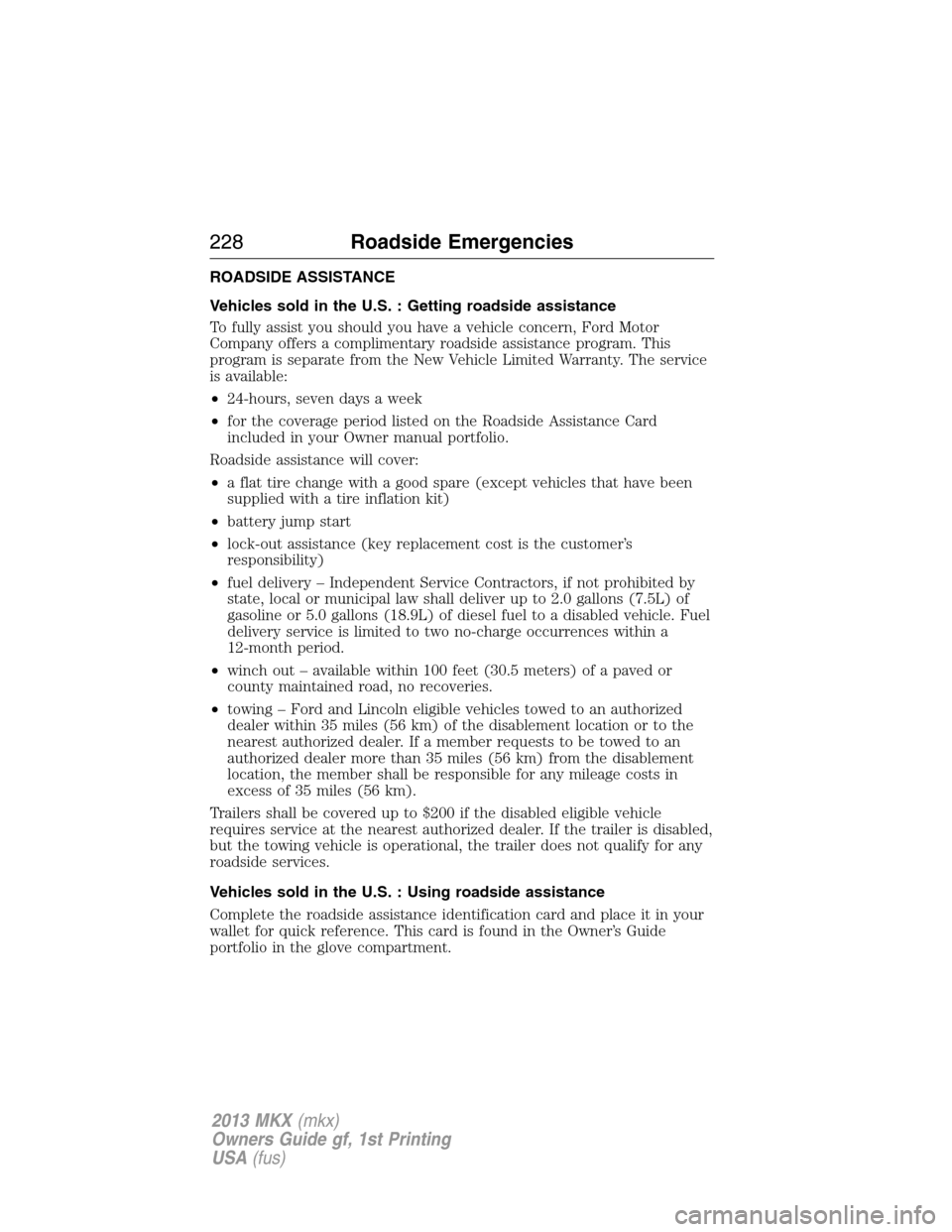 LINCOLN MKX 2013  Owners Manual ROADSIDE ASSISTANCE
Vehicles sold in the U.S. : Getting roadside assistance
To fully assist you should you have a vehicle concern, Ford Motor
Company offers a complimentary roadside assistance program