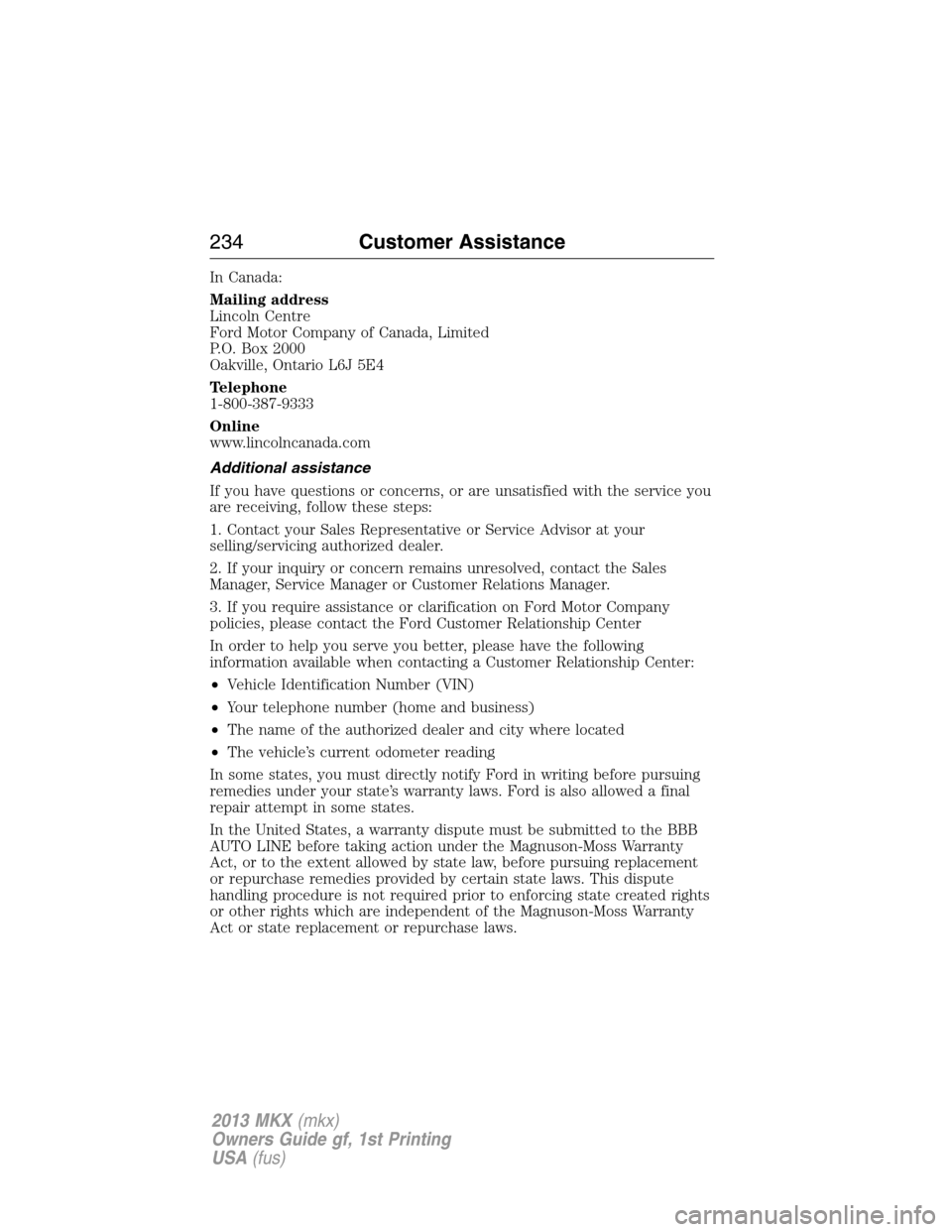 LINCOLN MKX 2013  Owners Manual In Canada:
Mailing address
Lincoln Centre
Ford Motor Company of Canada, Limited
P.O. Box 2000
Oakville, Ontario L6J 5E4
Telephone
1-800-387-9333
Online
www.lincolncanada.com
Additional assistance
If y