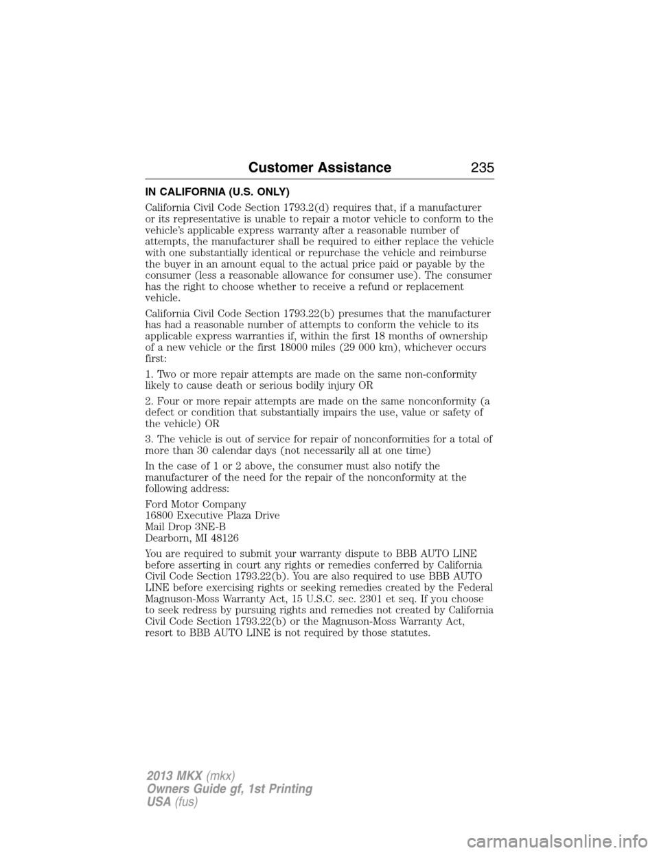 LINCOLN MKX 2013 Owners Manual IN CALIFORNIA (U.S. ONLY)
California Civil Code Section 1793.2(d) requires that, if a manufacturer
or its representative is unable to repair a motor vehicle to conform to the
vehicle’s applicable ex LINCOLN MKX 2013 Owners Manual IN CALIFORNIA (U.S. ONLY)
California Civil Code Section 1793.2(d) requires that, if a manufacturer
or its representative is unable to repair a motor vehicle to conform to the
vehicle’s applicable ex