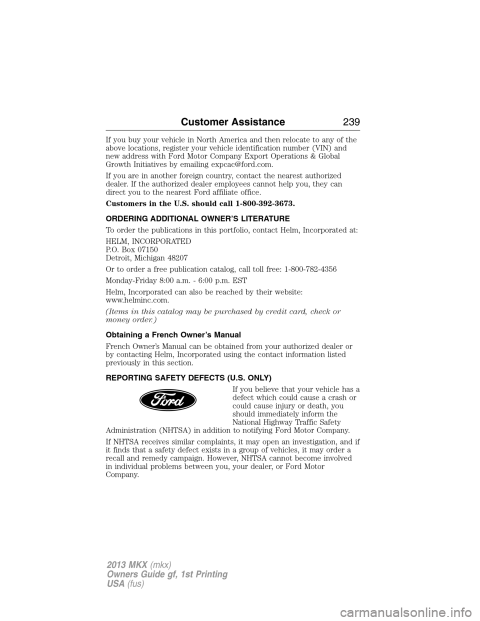 LINCOLN MKX 2013 Owners Manual If you buy your vehicle in North America and then relocate to any of the
above locations, register your vehicle identification number (VIN) and
new address with Ford Motor Company Export Operations & LINCOLN MKX 2013 Owners Manual If you buy your vehicle in North America and then relocate to any of the
above locations, register your vehicle identification number (VIN) and
new address with Ford Motor Company Export Operations &