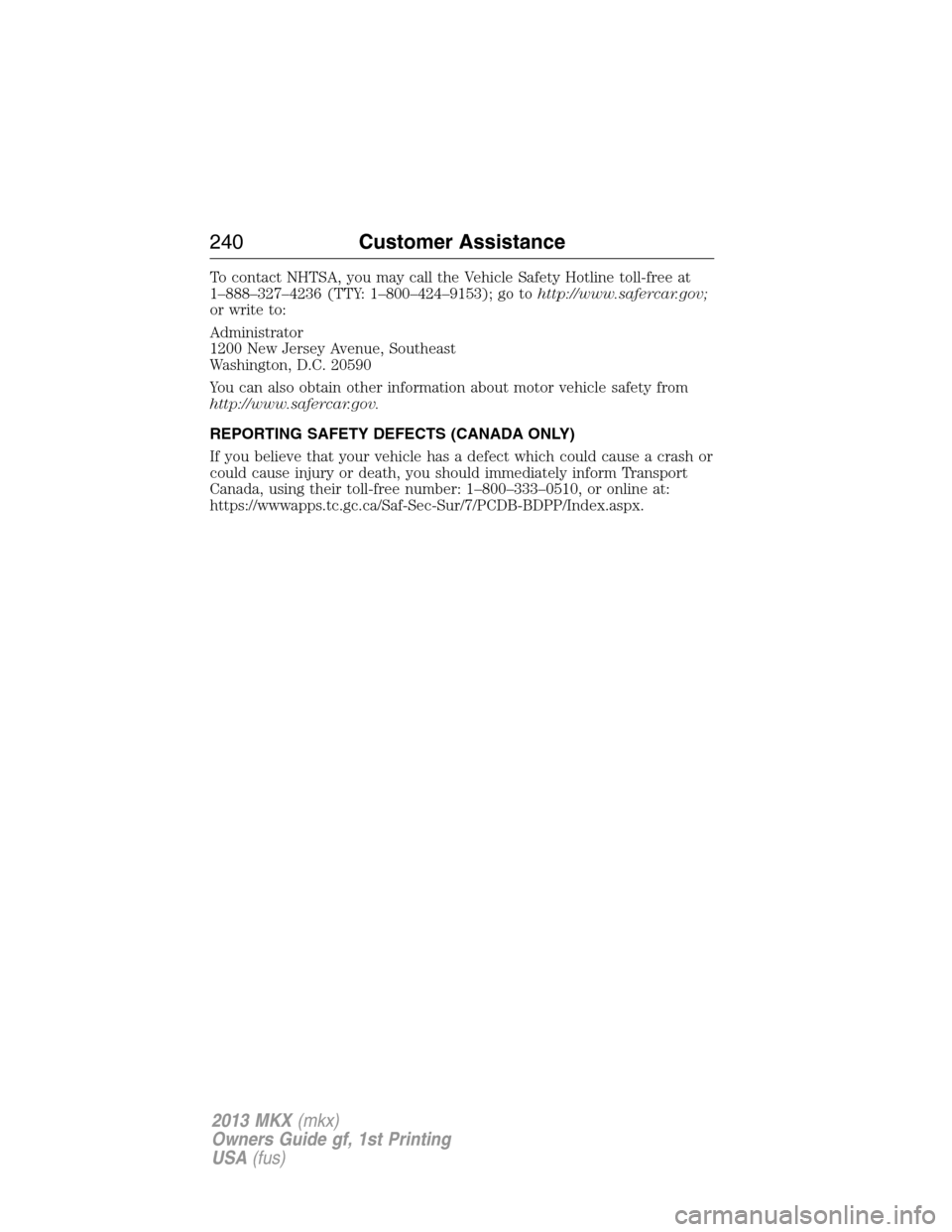 LINCOLN MKX 2013 Owners Manual To contact NHTSA, you may call the Vehicle Safety Hotline toll-free at
1–888–327–4236 (TTY: 1–800–424–9153); go tohttp://www.safercar.gov;
or write to:
Administrator
1200 New Jersey Avenue LINCOLN MKX 2013 Owners Manual To contact NHTSA, you may call the Vehicle Safety Hotline toll-free at
1–888–327–4236 (TTY: 1–800–424–9153); go tohttp://www.safercar.gov;
or write to:
Administrator
1200 New Jersey Avenue