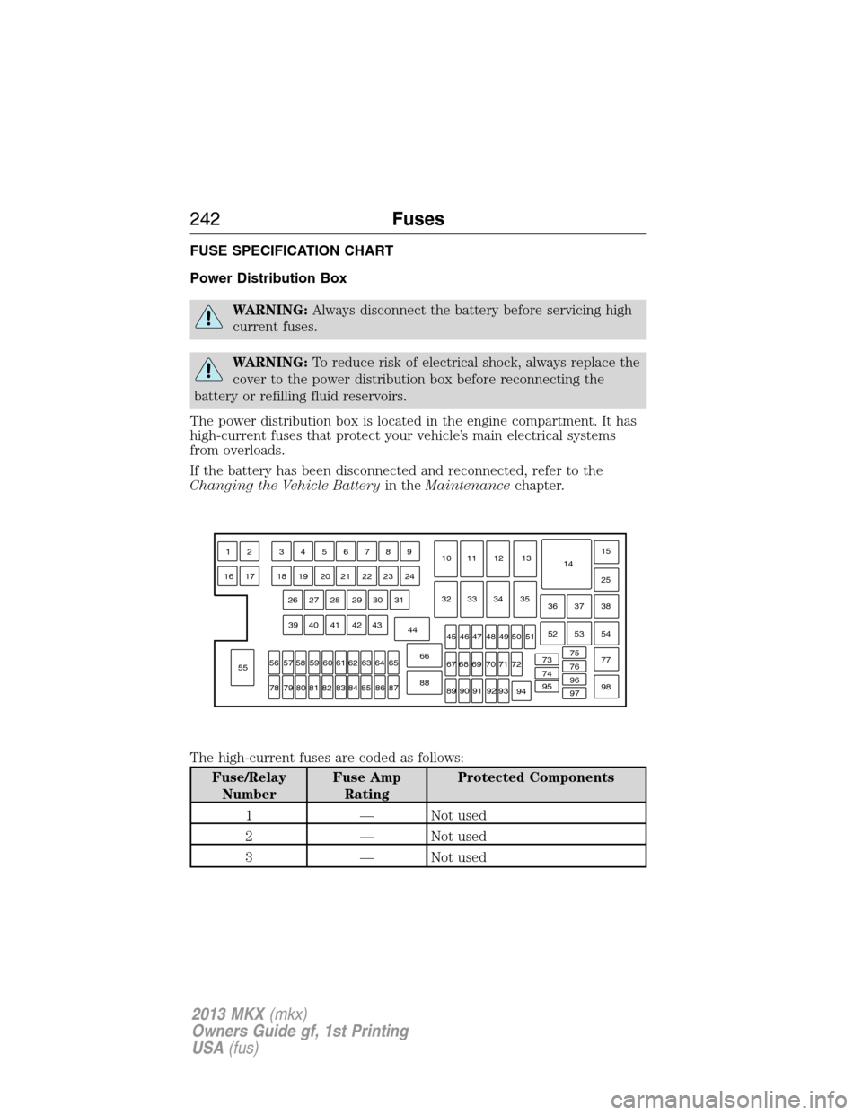 LINCOLN MKX 2013 Owners Manual FUSE SPECIFICATION CHART
Power Distribution Box
WARNING:Always disconnect the battery before servicing high
current fuses.
WARNING:To reduce risk of electrical shock, always replace the
cover to the p LINCOLN MKX 2013 Owners Manual FUSE SPECIFICATION CHART
Power Distribution Box
WARNING:Always disconnect the battery before servicing high
current fuses.
WARNING:To reduce risk of electrical shock, always replace the
cover to the p