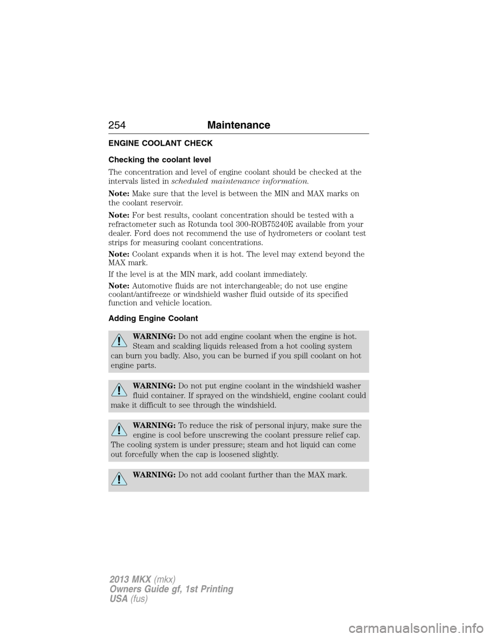 LINCOLN MKX 2013 Owners Manual ENGINE COOLANT CHECK
Checking the coolant level
The concentration and level of engine coolant should be checked at the
intervals listed inscheduled maintenance information.
Note:Make sure that the lev LINCOLN MKX 2013 Owners Manual ENGINE COOLANT CHECK
Checking the coolant level
The concentration and level of engine coolant should be checked at the
intervals listed inscheduled maintenance information.
Note:Make sure that the lev