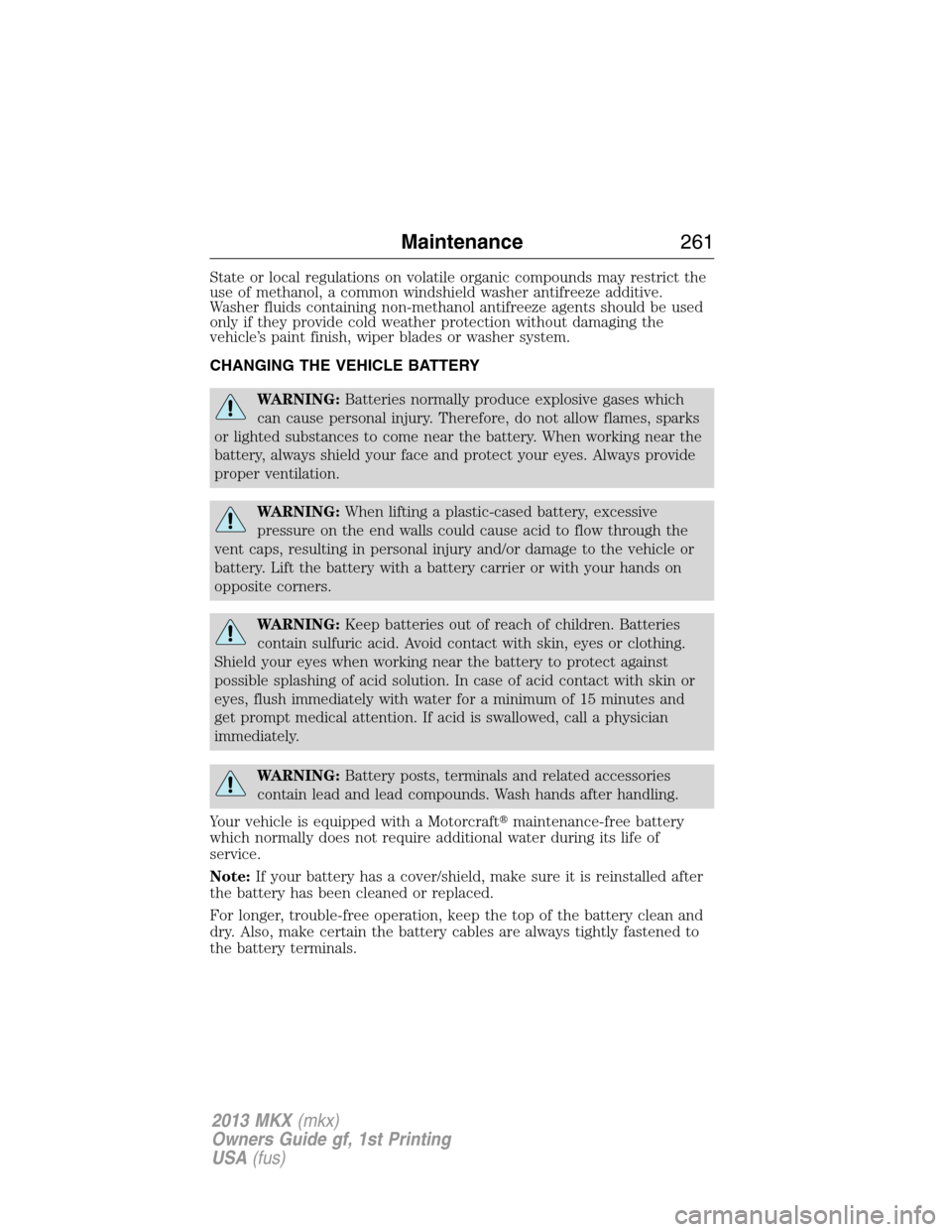 LINCOLN MKX 2013  Owners Manual State or local regulations on volatile organic compounds may restrict the
use of methanol, a common windshield washer antifreeze additive.
Washer fluids containing non-methanol antifreeze agents shoul