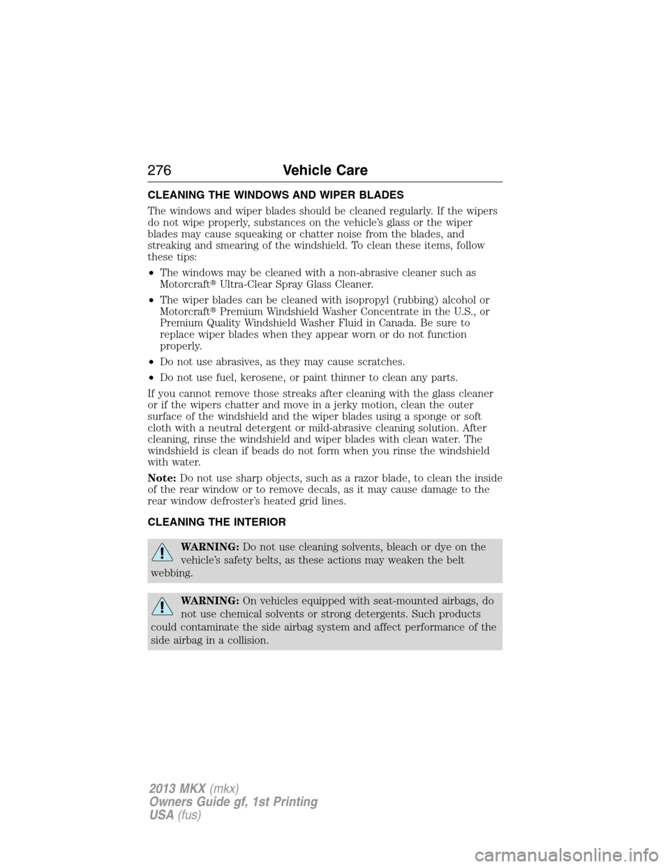 LINCOLN MKX 2013  Owners Manual CLEANING THE WINDOWS AND WIPER BLADES
The windows and wiper blades should be cleaned regularly. If the wipers
do not wipe properly, substances on the vehicle’s glass or the wiper
blades may cause sq