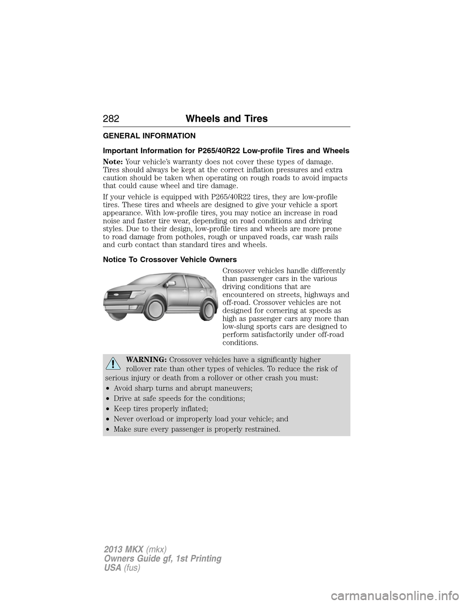 LINCOLN MKX 2013  Owners Manual GENERAL INFORMATION
Important Information for P265/40R22 Low-profile Tires and Wheels
Note:Your vehicle’s warranty does not cover these types of damage.
Tires should always be kept at the correct in
