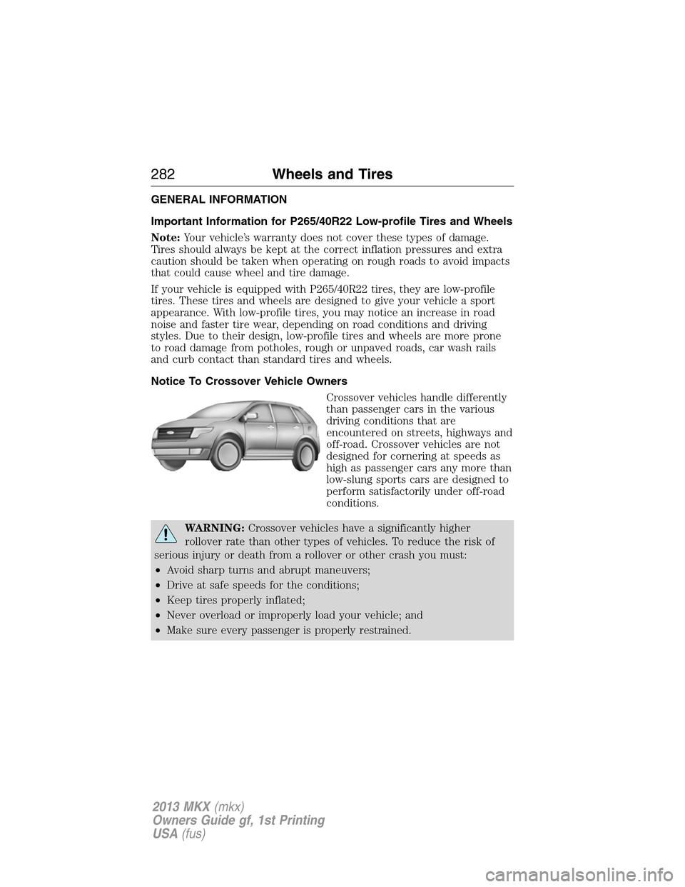 LINCOLN MKX 2013 Owners Manual GENERAL INFORMATION
Important Information for P265/40R22 Low-profile Tires and Wheels
Note:Your vehicle’s warranty does not cover these types of damage.
Tires should always be kept at the correct in LINCOLN MKX 2013 Owners Manual GENERAL INFORMATION
Important Information for P265/40R22 Low-profile Tires and Wheels
Note:Your vehicle’s warranty does not cover these types of damage.
Tires should always be kept at the correct in