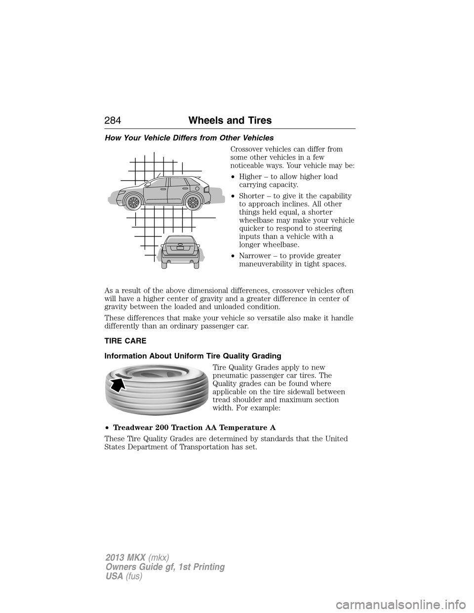 LINCOLN MKX 2013 Owners Manual How Your Vehicle Differs from Other Vehicles
Crossover vehicles can differ from
some other vehicles in a few
noticeable ways. Your vehicle may be:
•Higher – to allow higher load
carrying capacity. LINCOLN MKX 2013 Owners Manual How Your Vehicle Differs from Other Vehicles
Crossover vehicles can differ from
some other vehicles in a few
noticeable ways. Your vehicle may be:
•Higher – to allow higher load
carrying capacity.