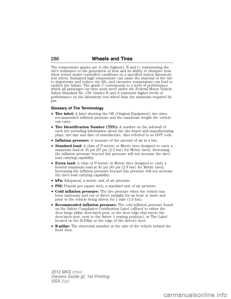 LINCOLN MKX 2013 Owners Manual The temperature grades are A (the highest), B and C, representing the
tire’s resistance to the generation of heat and its ability to dissipate heat
when tested under controlled conditions on a speci LINCOLN MKX 2013 Owners Manual The temperature grades are A (the highest), B and C, representing the
tire’s resistance to the generation of heat and its ability to dissipate heat
when tested under controlled conditions on a speci