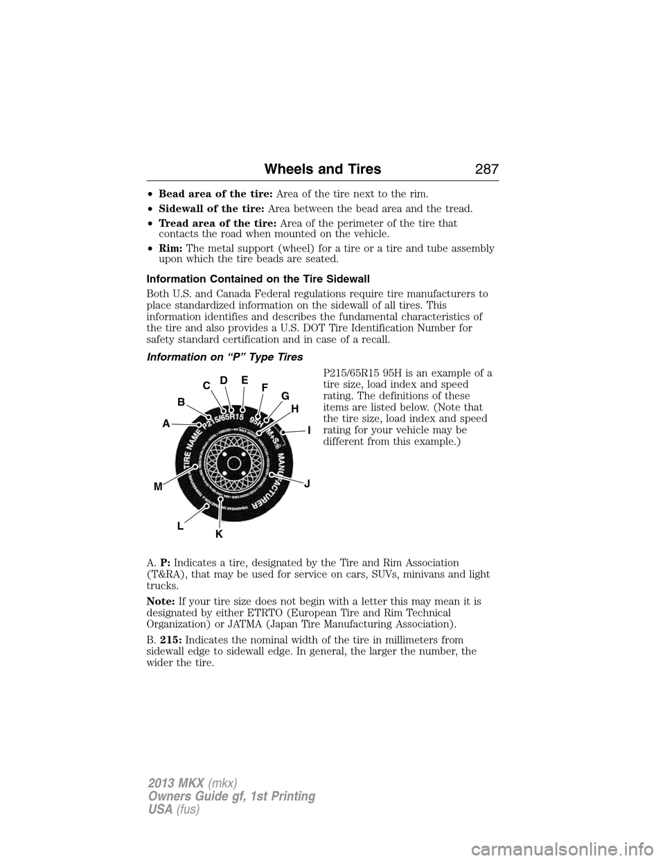 LINCOLN MKX 2013 Owners Manual •Bead area of the tire:Area of the tire next to the rim.
•Sidewall of the tire:Area between the bead area and the tread.
•Tread area of the tire:Area of the perimeter of the tire that
contacts t LINCOLN MKX 2013 Owners Manual •Bead area of the tire:Area of the tire next to the rim.
•Sidewall of the tire:Area between the bead area and the tread.
•Tread area of the tire:Area of the perimeter of the tire that
contacts t