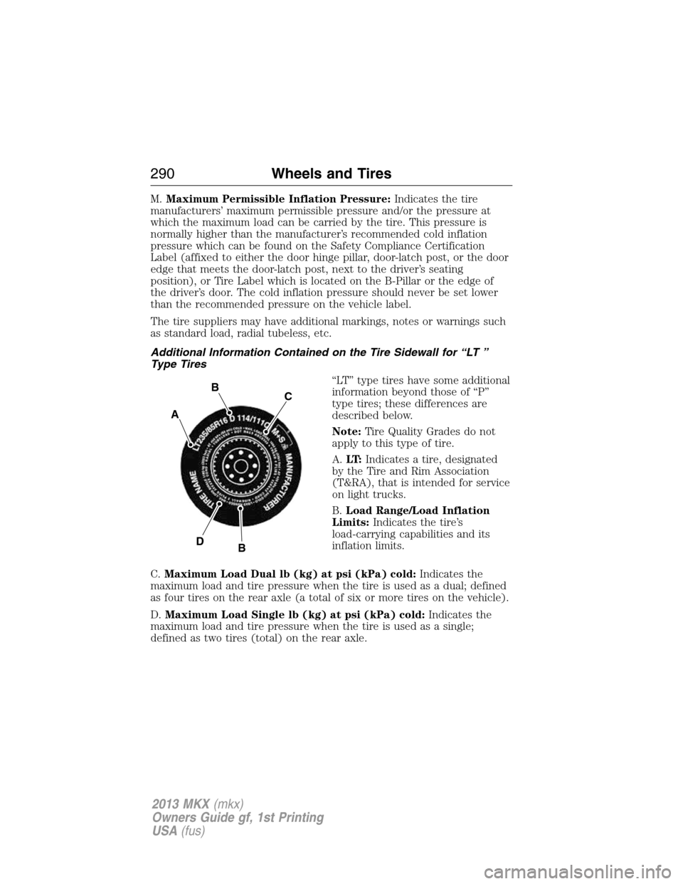 LINCOLN MKX 2013 Owners Manual M.Maximum Permissible Inflation Pressure:Indicates the tire
manufacturers’ maximum permissible pressure and/or the pressure at
which the maximum load can be carried by the tire. This pressure is
nor LINCOLN MKX 2013 Owners Manual M.Maximum Permissible Inflation Pressure:Indicates the tire
manufacturers’ maximum permissible pressure and/or the pressure at
which the maximum load can be carried by the tire. This pressure is
nor